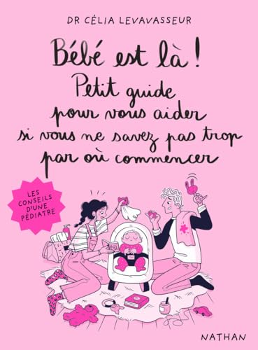Bébé est là!: petit guide pour vous aider si vous ne savez pas trop par où commencer