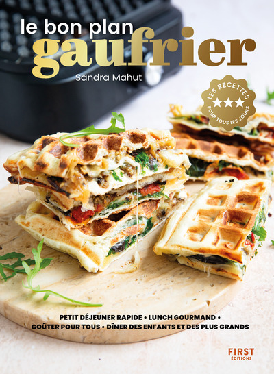 Le bon plan gaufrier: petit déjeuner rapide, lunch gourmand, goûter pour tous, dîner des enfants et des plus grands