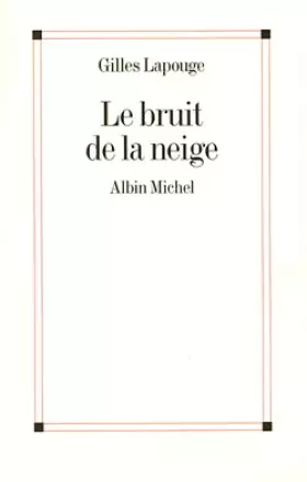 Le bruit de la neige - Gilles Lapouge