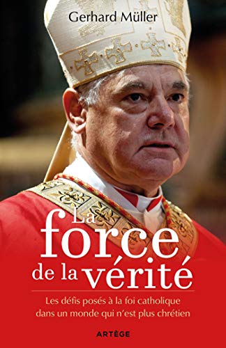 La force de la vérité - les défis posés à la foi catholique dans un monde qui n'est plus chrétien