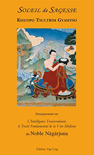 Soleil de sagesse - enseignement sur l'intelligence transcendante, le traité fondamental de la voie médiane du noble nagarjuna