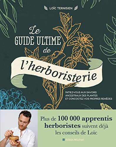 Le guide ultime de l'herboristerie: initiez-vous aux savoirs ancestraux des plantes et concoctez vos propres remèdes