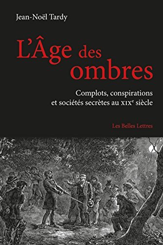 L'âge des ombres - complots, conspirations et sociétés au XIXe siècle