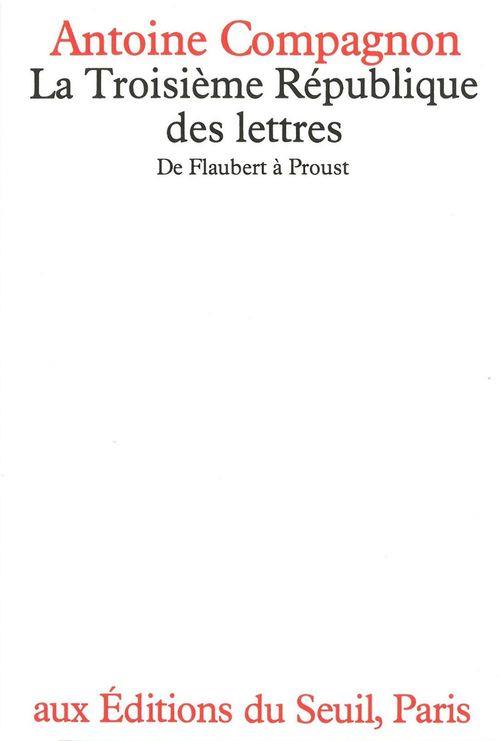 La Troisième République des lettres - De Flaubert à Proust