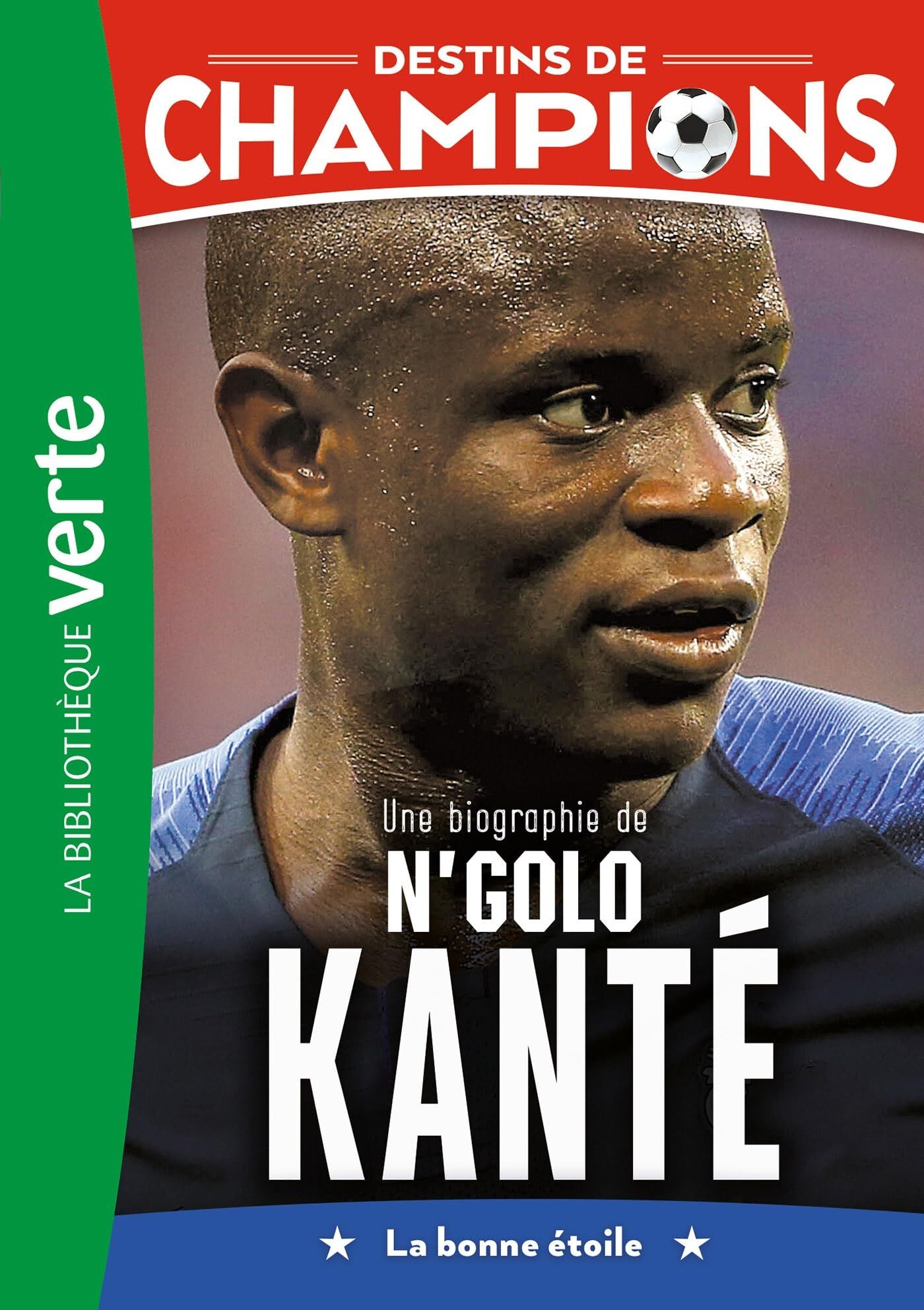 Destins de champions. Vol. 22. Une biographie de N'Golo Kanté: la bonne étoile