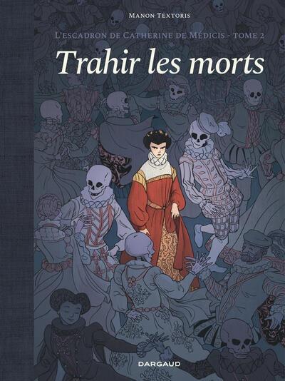 L'escadron de Catherine de Médicis - Tome 2 - Trahir les morts