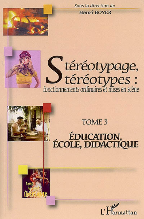 Stéréotypage, stéréotypes: Fonctionnements ordinaires et mises en scène - Tome 3: Education, école, didactique