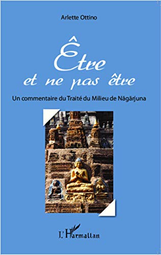 Etre et ne pas être - un commentaire du Traité du Milieu de Nagarjuna