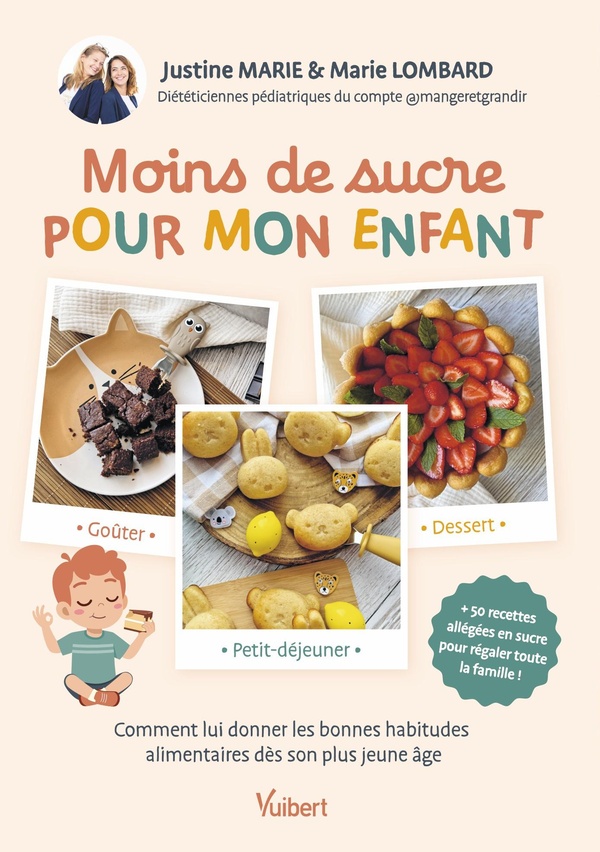 Moins de sucre pour mon enfant: comment lui donner les bonnes habitudes alimentaires dès son plus jeune âge: + 50 recettes allégées en sucre pour régaler toute la famille!
