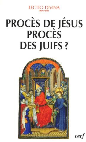 Procès de Jésus, procès des Juifs?: éclairage biblique et historique