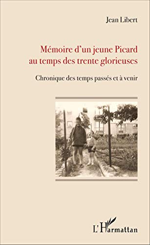 Mémoire d'un jeune Picard au temps des trente glorieuses - chronique des temps passés et à venir
