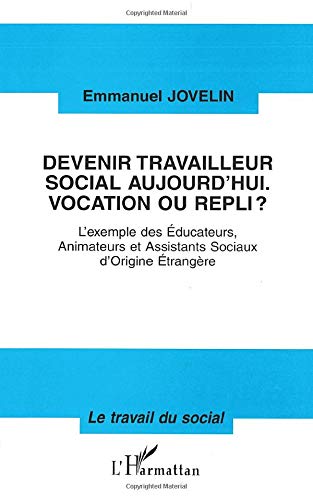 Devenir travailleur social aujourd'hui, vocation ou repli? l'exemple des éducateurs, animateurs et assistants sociaux d'origine étrangère