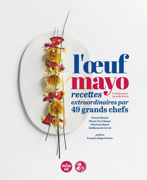 L'oeuf mayo: le temps passe, les oeufs durent: recettes extraordinaires par 49 grands chefs