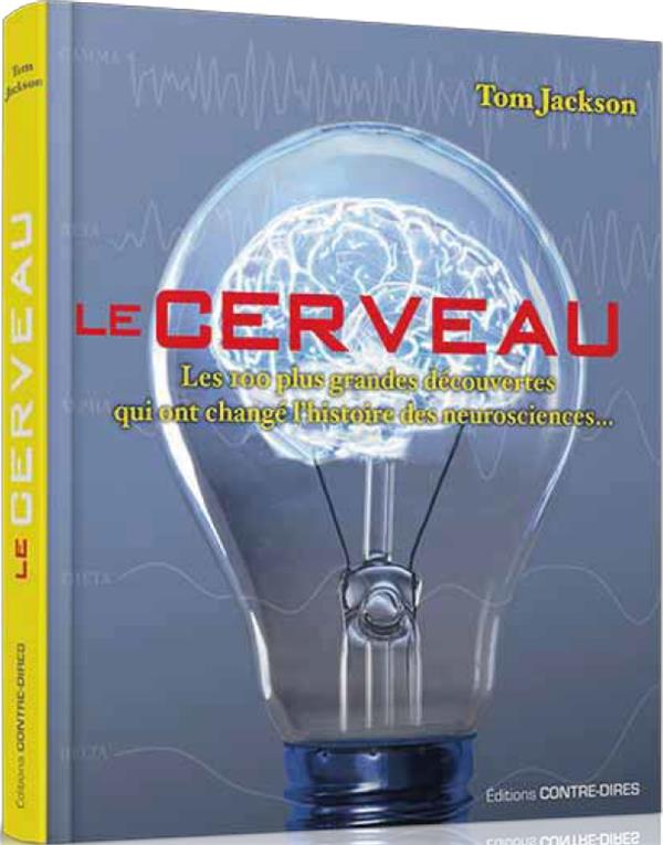 Le cerveau: les 100 plus grandes découvertes qui ont changé l'histoire des neurosciences...