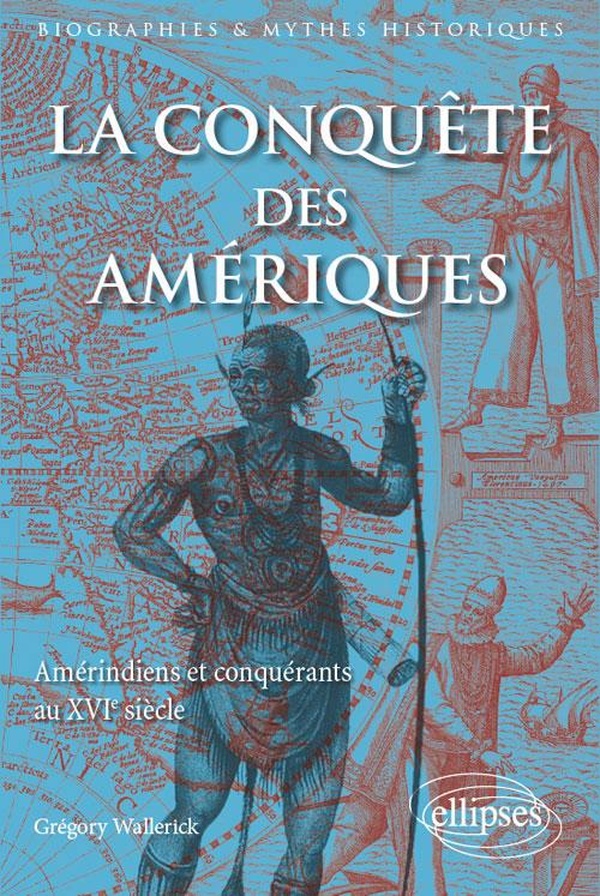 La conquête des Amériques: Amérindiens et conquérants au XVIe siècle