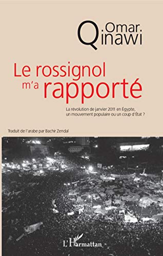 Le rossignol m'a rapporte - la révolution de janvier 2011 en Egypte, un mouvement populaire ou un coup d'Etat?