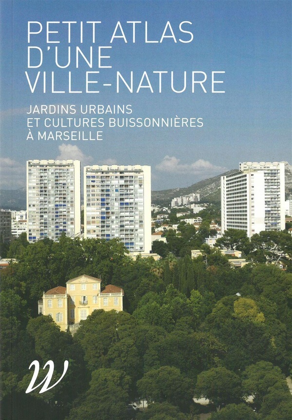 Petit atlas d'une ville-nature - jardins urbains et cultures buissonnières à Marseille