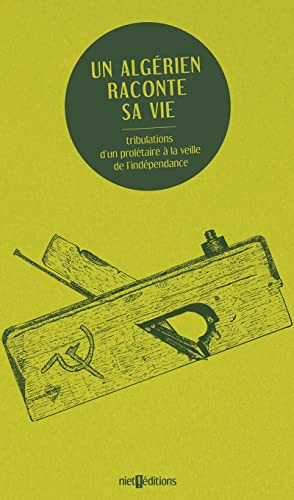 Un algérien raconte sa vie: tribulations d'un prolétaire à la veille de l'indépendance