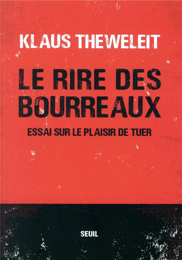 Le rire des bourreaux: essai sur le plaisir de tuer