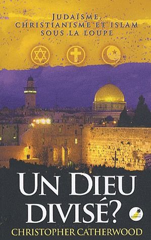 Un dieu divisé? judaïsme, christianisme et islam sous la loupe