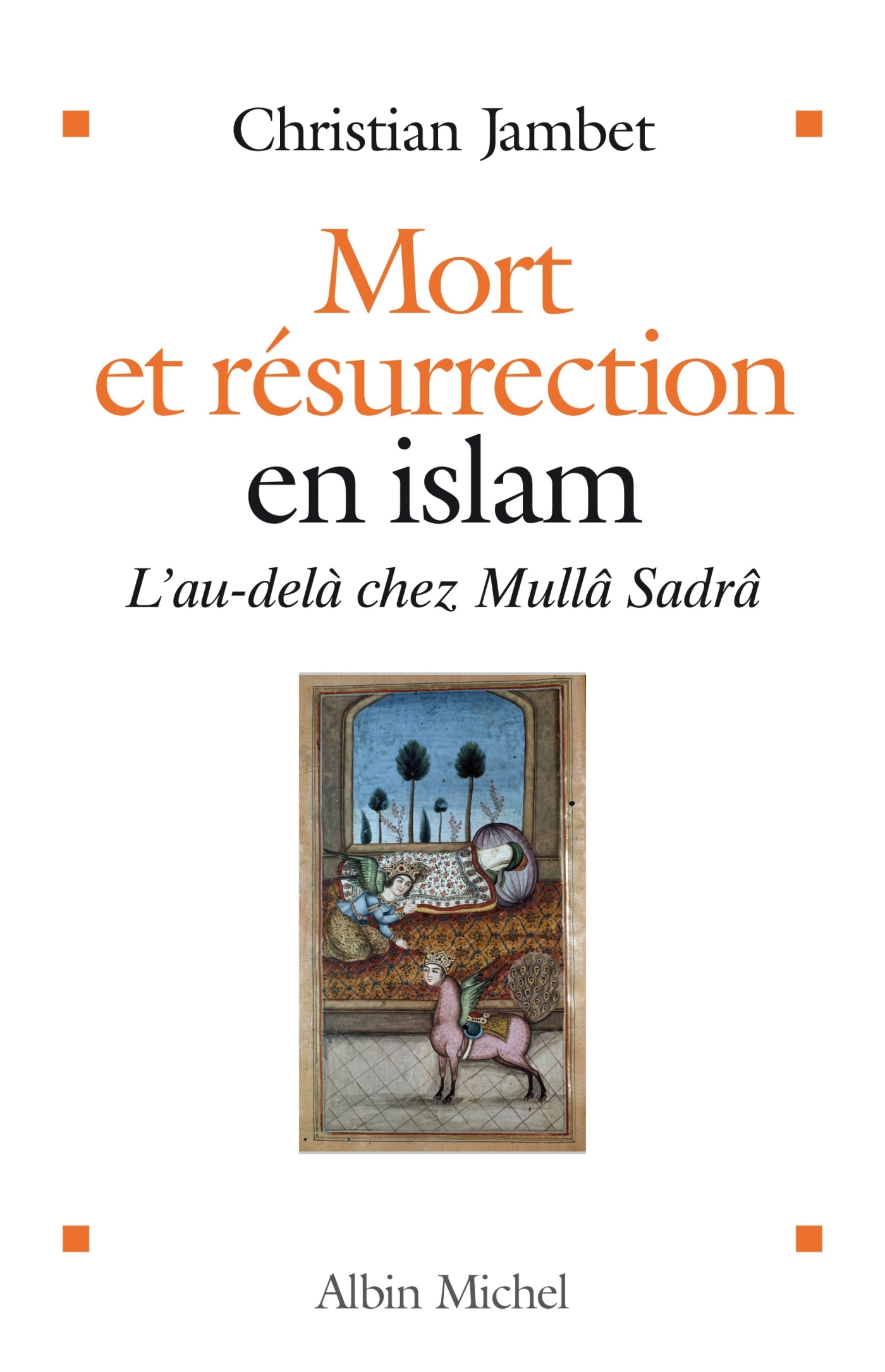 Mort et résurrection en islam: l'au-delà chez Mullâ Sadrâ
