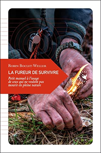 La fureur de survivre: petit manuel à l'usage de ceux qui ne veulent pas mourir en pleine nature