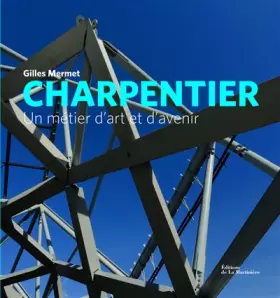 Charpentier. Un métier d'art et d'avenir - Gilles Mermet