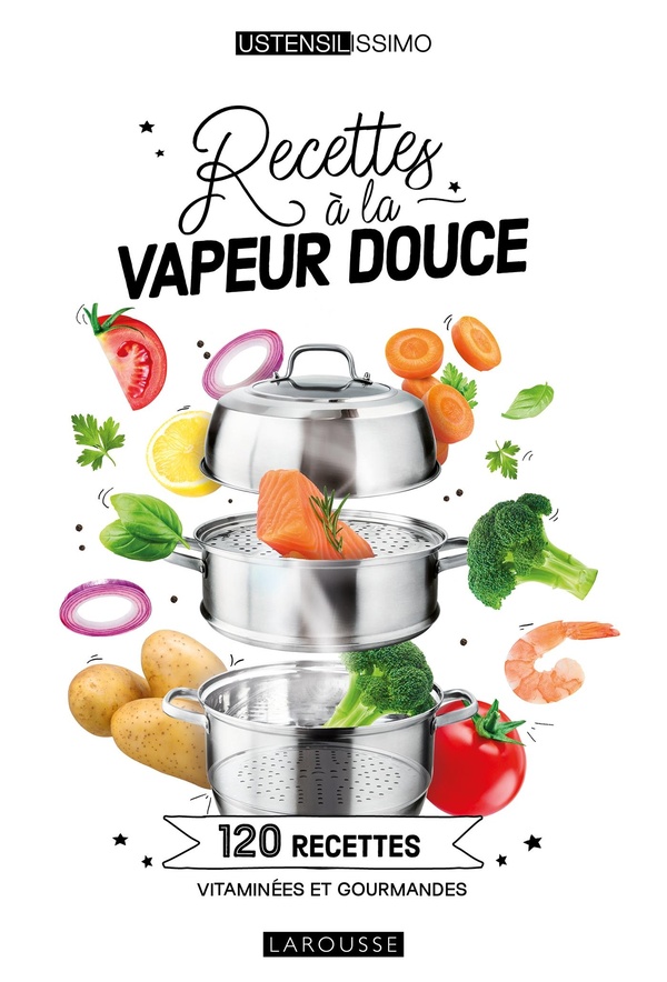 Recettes à la vapeur douce: 120 recettes vitaminées et gourmandes
