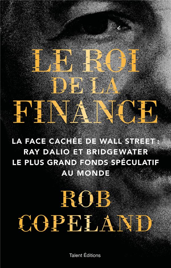Le roi de la finance: la face cachée de Wall Street: Ray Dalio et Bridgewater, le plus grand fonds spéculatif au monde