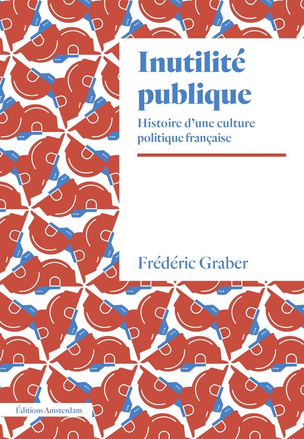 Inutilité publique: histoire d'une culture politique française