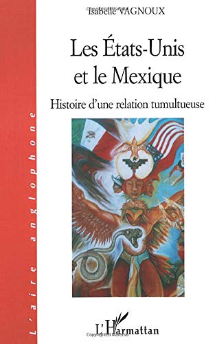 LES ETATS-UNIS ET LE Mexique: Histoire d'une relation tumultueuse