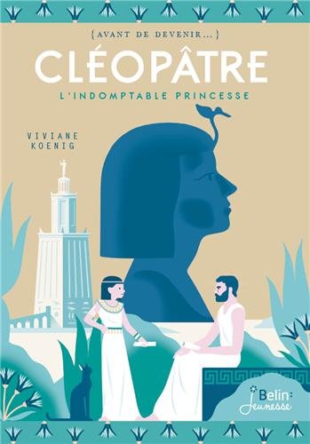 Cléopâtre, l'Indomptable princesse - Viviane Koenig