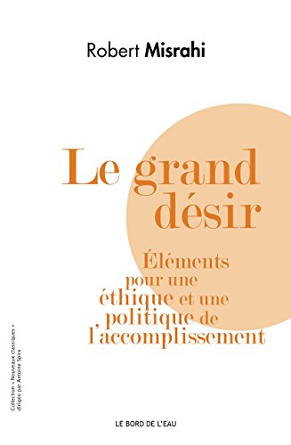 Le grand désir - éléments pour une éthique et une politique de l'accomplissement