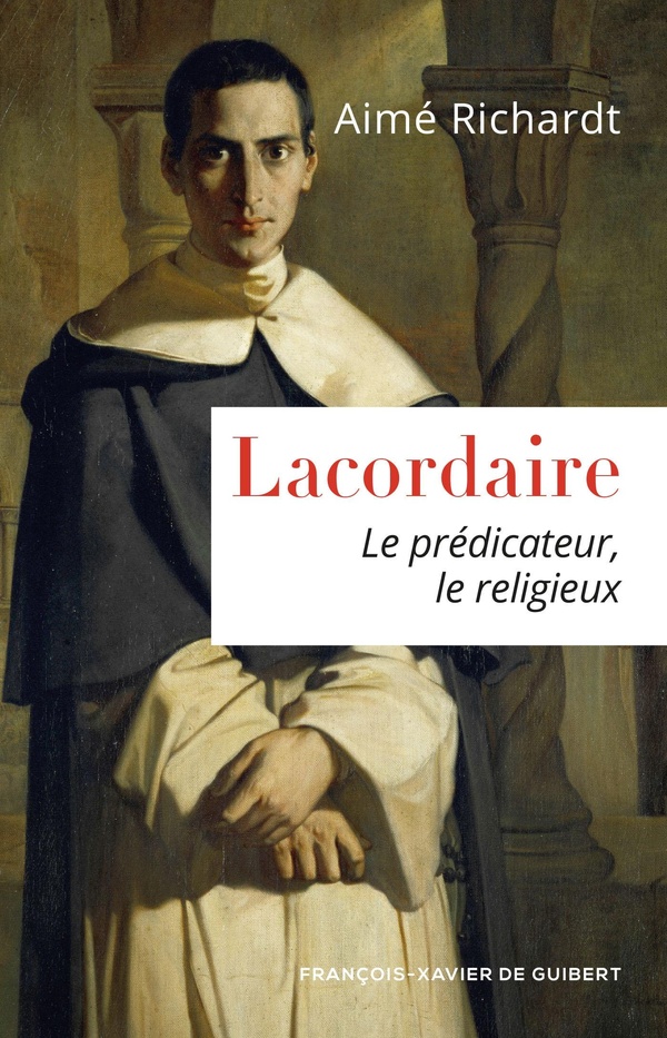 Lacordaire: le prédicateur, le religieux