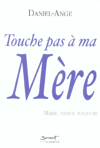 Touche pas a ma mere, marie vierge, toujours