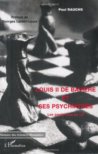 Louis II de Bavière et ses Psychiatres: Les garde-fous du roi