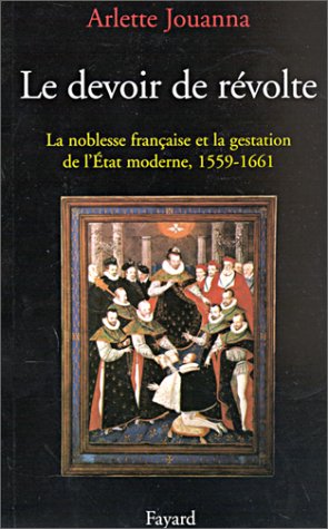 Le devoir de révolte - la noblesse française et la gestation de l'Etat, 1559-1661