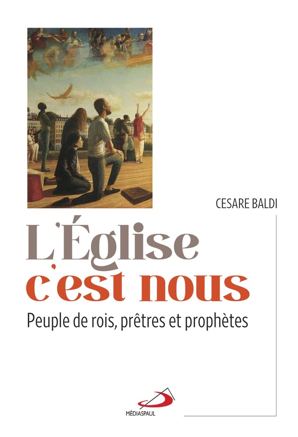 L'Eglise c'est nous: Peuple de rois, prêtres et prophètes