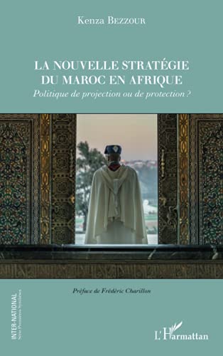 La nouvelle stratégie du Maroc en Afrique: politique de projection ou de protection?