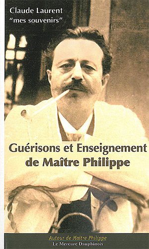 Guérisons et enseignement de maître Philippe: mes souvenirs