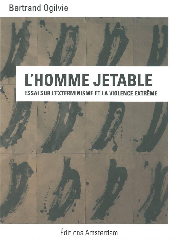 L'homme jetable: essai sur l'exterminisme et la violence extrême
