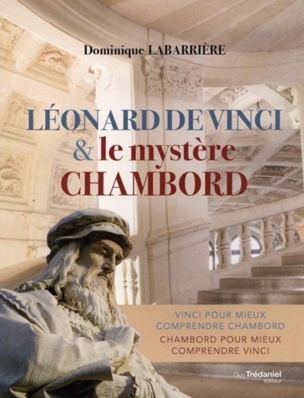 Léonard de Vinci & le mystère Chambord: Vinci pour mieux comprendre Chambord, Chambord pour mieux comprendre Vinci