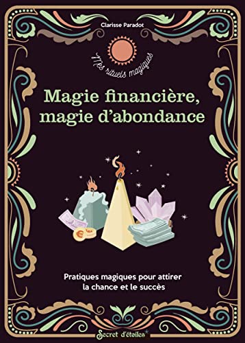 Magie financière, magie d'abondance: pratiques magiques pour attirer la chance et le succès