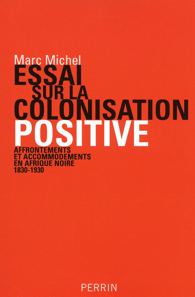 Essai sur la colonisation positive: affrontements et accommodements en Afrique noire, 1830-1930