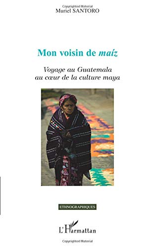 Mon voisin de maíz - voyage au Guatemala au coeur de la culture maya