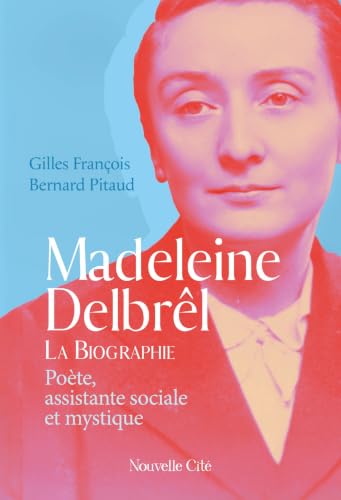 Madeleine Delbrêl: poète, assistante sociale et mystique: la biographie