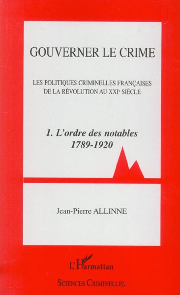 Gouverner le crime: - 1. L'ordre des notables 1789 - 1920