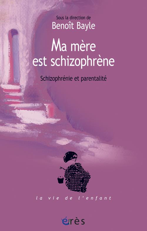 Ma mère est schizophrène: schizophrénie et parentalité