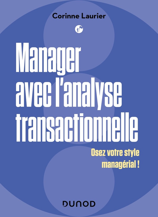 Manager avec l'analyse transactionnelle: osez votre style managérial!