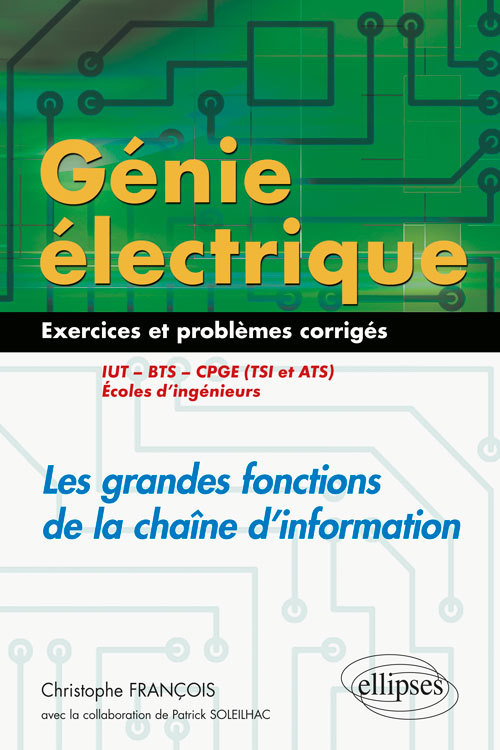 Génie électrique: les grandes fonctions de la chaîne d'information,: exercices et problèmes corrigés, IUT, BTS, CPGE (TSI et ATS), écoles d'ingénieurs